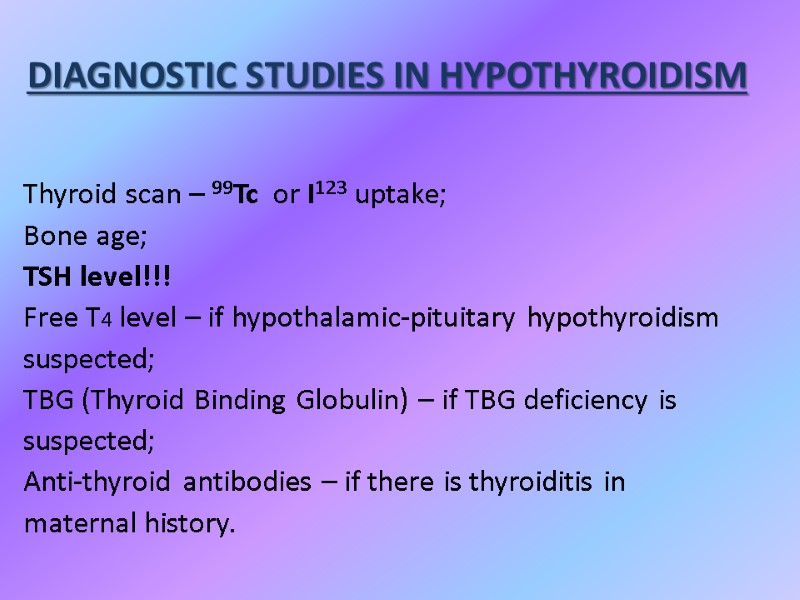 DIAGNOSTIC STUDIES IN HYPOTHYROIDISM Thyroid scan – 99Tc  or I123 uptake;  
